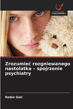 Zrozumiec rozgniewanego nastolatka - spojrzenie psychiatry (Polish Edition)