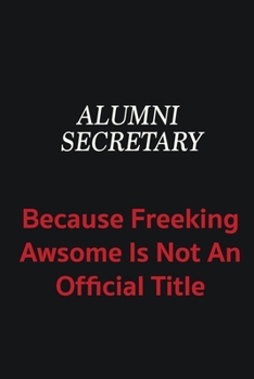 Paperback Alumni Secretary because freeking awsome is not an official title: Writing careers journals and notebook. A way towards enhancement Book