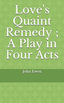 Paperback Love's Quaint Remedy; A Play in Four Acts Book