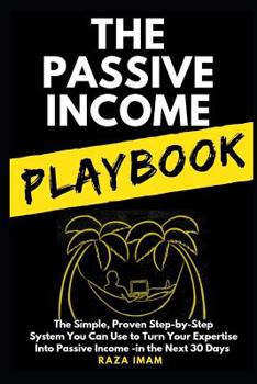 Paperback The Passive Income Playbook: The Simple, Proven, Step-by-Step System You Can Use to Make $500 to $2500 per Month of Passive Income in the Next 30 D Book