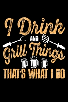 Paperback I Drink And Grill Things that's what I do: Notebook - Journal - Diary - 110 Lined Page Book