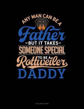 Paperback Any Man Can Be A Father But It Takes Someone Special To Be A Rottweiler Daddy: 8 Column Ledger Book