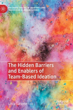 Hardcover The Hidden Barriers and Enablers of Team-Based Ideation Book