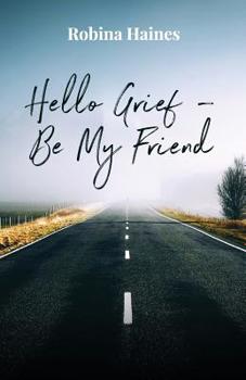 Paperback Hello Grief - Be My Friend: A journey into finding light after loss Book