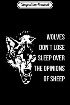 Composition Notebook: Wolves Don't Lose Sleep Over The Opinions Of Sheep  Journal/Notebook Blank Lined Ruled 6x9 100 Pages