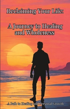 Reclaiming Your Life: A Journey to Healing and Wholeness: A Path to Healing and Personal Growth B0CM1YS912 Book Cover