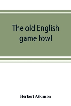 Paperback The old English game fowl; its history, description, management, breeding and feeding Book