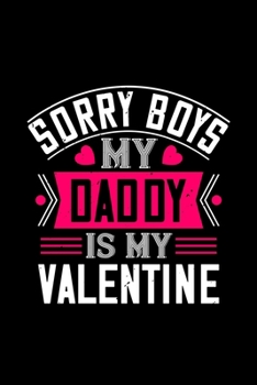 Sorry boys my daddy is my valentine: Funny Hilarious Valentine's Day lined journal / notebook Gift, Heart alternative to Greeting Card, Valentine ... Boyfriend, Him, Wife, Girlfriend, Her