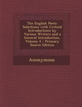 Paperback The English Poets: Selections with Critical Introductions by Various Writers and a General Introduction, Volume 4 Book
