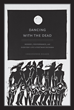 Paperback Dancing with the Dead: Memory, Performance, and Everyday Life in Postwar Okinawa Book