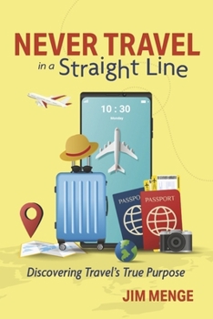 Paperback Never Travel in a Straight Line: Discovering Travel's True Purpose Book
