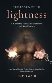 Paperback The Essence of Lightness: A Roadmap to Peak Performance and Self-Mastery ...and Also a Historical Fiction Kung Fu Action Hip-Hop Humor Musical Epic (The Weightless Trilogy) Book