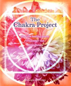 Hardcover The Chakra Project: How the Healing Power of Energy Can Transform Your Life Book