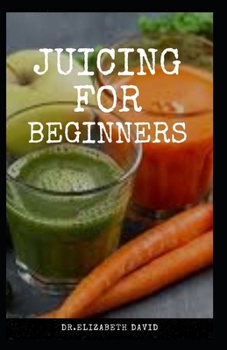 Paperback Juicing for Beginners: Healthy Juicer Recipes to Unleash the Nutritional Power For Your Health and Wellness Book