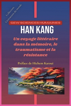 Han Kang: Un voyage littéraire dans la mémoire, le traumatisme et la résistance (Littératures du monde) (French Edition)