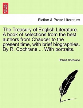 Paperback The Treasury of English Literature. A book of selections from the best authors from Chaucer to the present time, with brief biographies. By R. Cochran Book