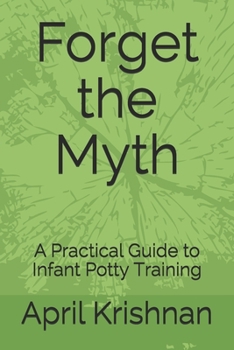 Paperback Forget the Myth: A Practical Guide to Infant Potty Training Book