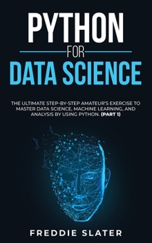 Hardcover Python for Data Science: The Ultimate Step-By-Step Amateur's Exercise to Master Data Science, Machine Learning, and Analysis by Using Python. ( Book