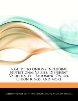 Paperback A Guide to Onions Including Nutritional Values, Different Varieties, the Blooming Onion, Onion Rings, and More Book