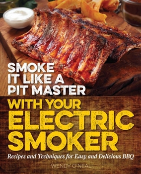 Paperback Smoke It Like a Pit Master with Your Electric Smoker: Recipes and Techniques for Easy and Delicious BBQ Book