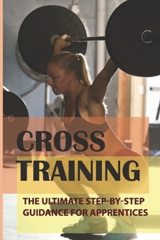 Paperback Cross Training: The Ultimate Step-By-Step Guidance For Apprentices: Cross Train Workout For Runners Book