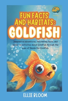Fun Facts and Habitats: Goldfish: Imaginative adventures, fascinating facts, and hands-on activities about Goldfish through the eyes of Dazzle the Goldfish (Tiny Thinkers)