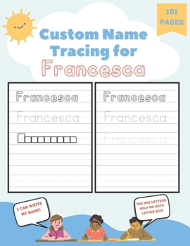 Paperback Custom Name Tracing for Francesca: 101 Pages of Personalized Name Tracing. Learn to Write Your Name. Book