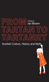 From Tartan to Tartanry: Scottish Culture, History and Myth