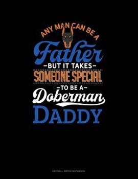 Paperback Any Man Can Be a Father But It Takes Someone Special to Be a Doberman Daddy: Cornell Notes Notebook Book