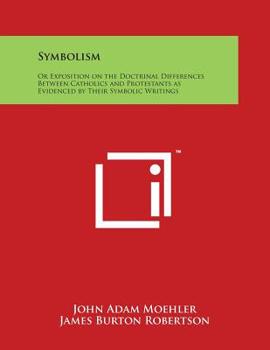 Paperback Symbolism: Or Exposition on the Doctrinal Differences Between Catholics and Protestants as Evidenced by Their Symbolic Writings Book