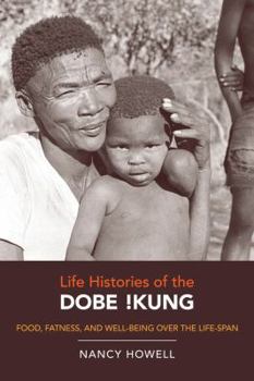 Life Histories of the Dobe !Kung: Food, Fatness, and Well-being over the Life-span - Book  of the Origins of Human Behavior and Culture