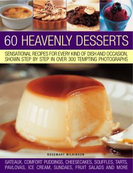 Paperback 60 Heavenly Desserts: Sensational Recipes for Every Kind of Dish and Occasion, Shown Step by Step in Over 275 Tempting Photographs Book