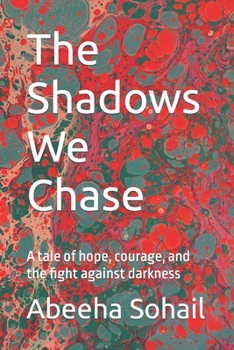 The Shadows We Chase: A tale of hope, courage, and the fight against darkness