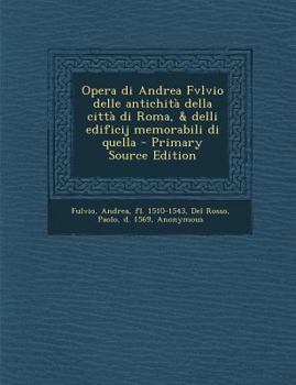 Paperback Opera Di Andrea Fvlvio Delle Antichita Della Citta Di Roma, & Delli Edificij Memorabili Di Quella [Italian] Book