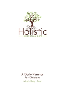 Paperback Holistic Christian Life: A Daily Planner for Christians, Mind-Body-Soul Book
