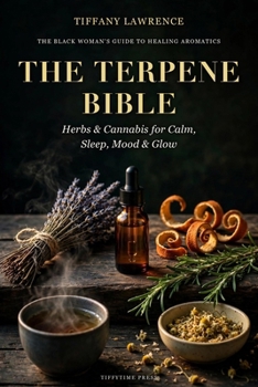 The Terpene Bible: The Black Woman's Guide to Healing Aromatics — Herbs & Cannabis for Calm, Sleep, Mood & Glow