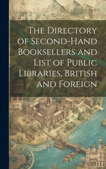 Hardcover The Directory of Second-Hand Booksellers and List of Public Libraries, British and Foreign Book