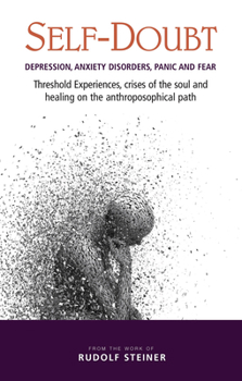 Paperback Self-Doubt: Depression, Anxiety Disorders, Panic, and Fear: Threshold Experiences, Crises of the Soul, and Healing on the Anthroposophical Path Book