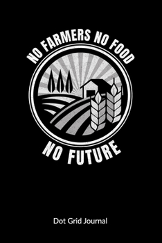 Paperback No Farmers No Food No Future. Dot Grid Journal: Farmer Notebook and Farmers Journal, Dot Gridded 6x9. Book