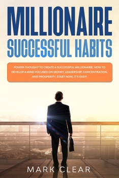 Paperback Millionaire successful habits: Power-thought to create a successful millionaire. How to develop a Mind focused on Money, leadership, concentration, a Book