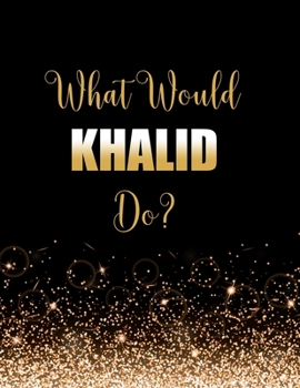 What Would Khalid Do?: Large Notebook/Diary/Journal for Writing 100 Pages, Khalid Gift for Fans