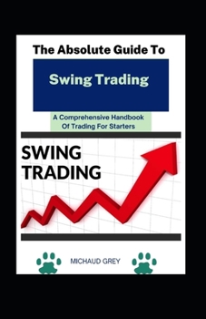 Paperback The Absolute Guide To Swing Trading: A Comprehensive Handbook Of Trading For Starters [Large Print] Book