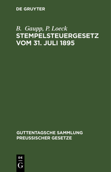 Hardcover Stempelsteuergesetz Vom 31. Juli 1895: Text-Ausgabe Mit Anmerkungen, Ausführlichen Tabellen Zur Berechnung Der Stempelabgaben Und Sachregister. Nebst [German] Book