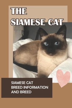 Paperback The Siamese Cat: Siamese Cat Breed Information And Breed: What Does A Siamese Kitten Need? Book