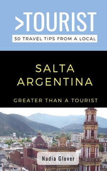 Paperback Greater Than a Tourist- Salta Argentina: 50 Travel Tips from a Local Book