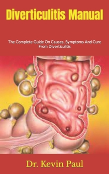 Paperback Diverticulitis Manual: The Complete Guide On Causes, Symptoms And Cure From Diverticulitis Book