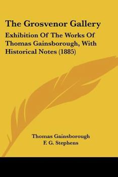 Paperback The Grosvenor Gallery: Exhibition Of The Works Of Thomas Gainsborough, With Historical Notes (1885) Book