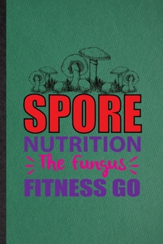 Spore Nutrition the Fungus Fitness Go: Funny Blank Lined Dietitian Nutritionist Notebook/ Journal, Graduation Appreciation Gratitude Thank You Souvenir Gag Gift, Fashionable Graphic 110 Pages