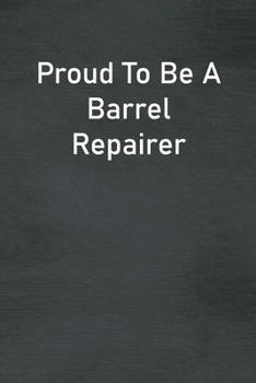 Paperback Proud To Be A Barrel Repairer: Lined Notebook For Men, Women And Co Workers Book