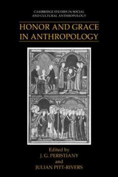 Honor and Grace in Anthropology (Cambridge Studies in Social and Cultural Anthropology) - Book #76 of the Cambridge Studies in Social Anthropology